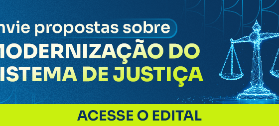 Banner com o texto Propostas de modenização sobre o sistema de justiça - acesse o edital